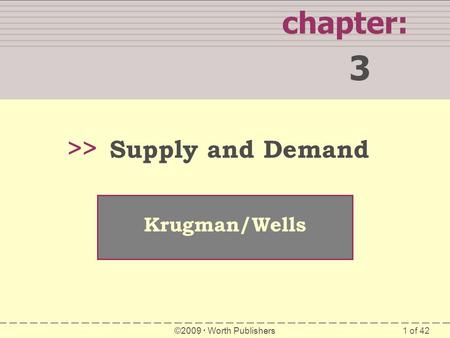 Supply and Demand >> chapter: 3 Krugman/Wells ©2009  Worth Publishers 1 of 42.