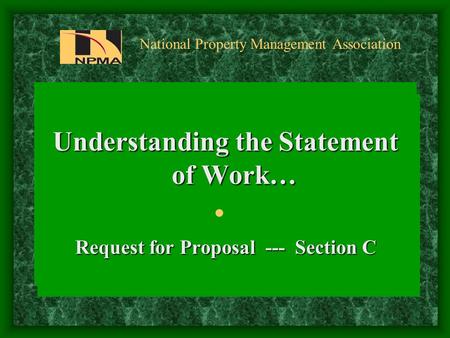 National Property Management Association Understanding the Statement of Work… Request for Proposal --- Section C.