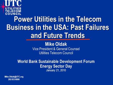 Power Utilities in the Telecom Business in the USA: Past Failures and Future Trends Mike Oldak Vice President & General Counsel Utilities Telecom Council.