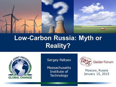 Sergey Paltsev Massachusetts Institute of Technology Low-Carbon Russia: Myth or Reality? Moscow, Russia January 15, 2015.