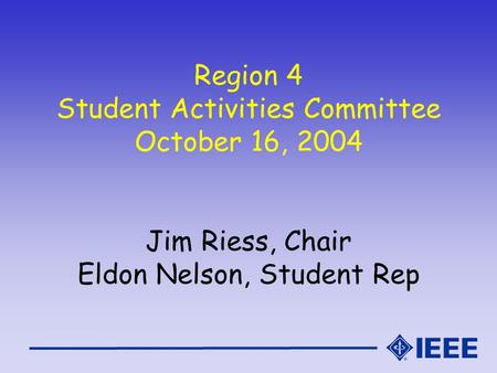 Region 4 Student Activities Committee October 16, 2004 Jim Riess, Chair Eldon Nelson, Student Rep.