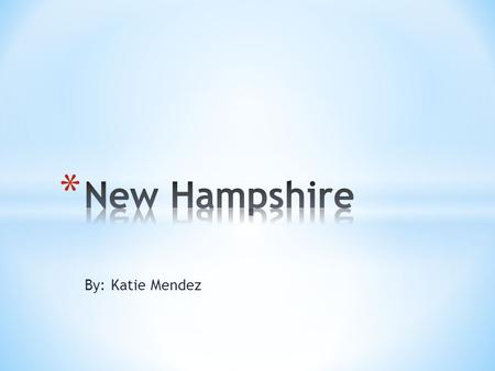 By: Katie Mendez. New Hampshire * New York * Maryland * Vermont * Maine * New Jersey * Connecticut * Rhode Island * Pennsylvania.