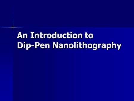 An Introduction to Dip-Pen Nanolithography. What is DPN? Direct-write patterning technique based on AFM scanning probe technology Direct-write patterning.