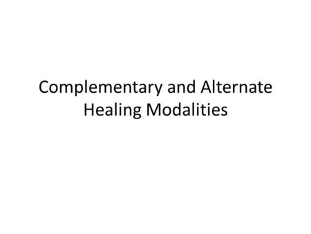 Complementary and Alternate Healing Modalities. Objectives By the end of this lecture,Students should be able to: List other alternative healing modalities.