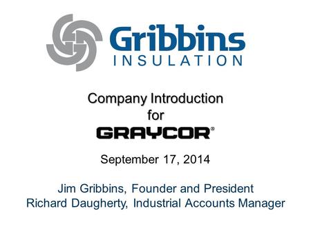 Company Introduction for September 17, 2014 Jim Gribbins, Founder and President Richard Daugherty, Industrial Accounts Manager.