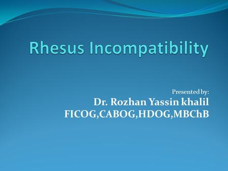 Presented by: Dr. Rozhan Yassin khalil FICOG,CABOG,HDOG,MBChB.