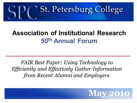 FAIR Best Paper: Using Technology to Efficiently and Effectively Gather Information from Recent Alumni and Employers May 2010 Association of Institutional.