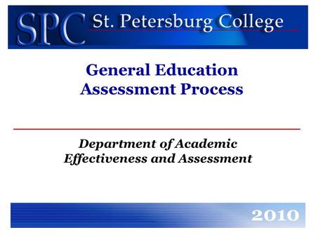 General Education Assessment Process Department of Academic Effectiveness and Assessment 2010.