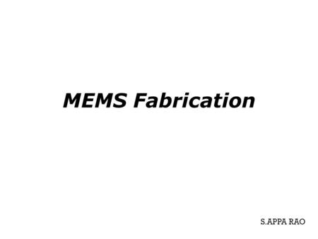 MEMS Fabrication S.APPA RAO.