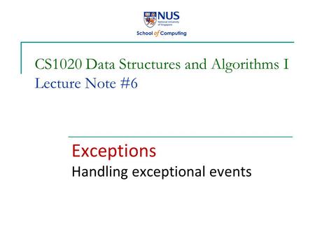 CS1020 Data Structures and Algorithms I Lecture Note #6 Exceptions Handling exceptional events.
