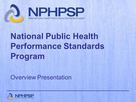 National Public Health Performance Standards Program Overview Presentation.