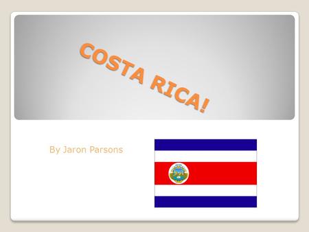 COSTA RICA! By Jaron Parsons.