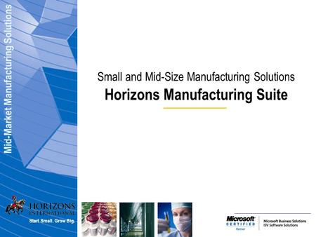 Mid-Market Manufacturing Solutions Start Small. Grow Big. Small and Mid-Size Manufacturing Solutions Horizons Manufacturing Suite.