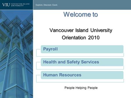 Welcome to Vancouver Island University Orientation 2010 PayrollHealth and Safety ServicesHuman Resources People Helping People.