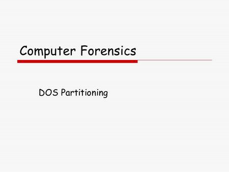 Computer Forensics DOS Partitioning. Partitioning Practices  We separate partition practices into those used by Personal Computers:  DOS  Apple Servers.