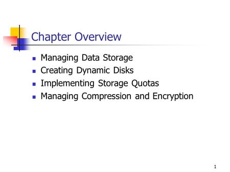 1 Chapter Overview Managing Data Storage Creating Dynamic Disks Implementing Storage Quotas Managing Compression and Encryption.