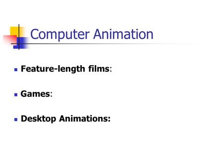 Feature-length films: Games: Desktop Animations: Computer Animation.