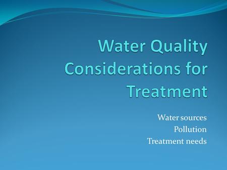 Water sources Pollution Treatment needs. Hydrological cycle.