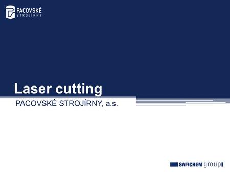 Laser cutting PACOVSKÉ STROJÍRNY, a.s.. Offer for laser cutting We offer cutting by a high-precision laser system by TRUMPF Company. Basic technical parameters.