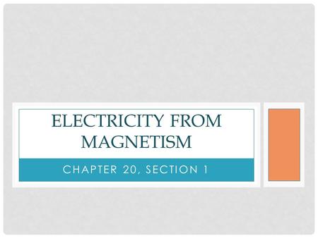 CHAPTER 20, SECTION 1 ELECTRICITY FROM MAGNETISM.