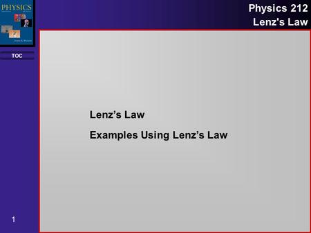 TOC 1 Physics 212 Lenz's Law Lenz’s Law Examples Using Lenz’s Law.