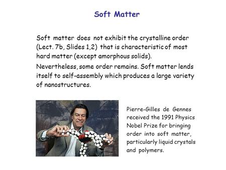 Soft Matter Soft matter does not exhibit the crystalline order (Lect. 7b, Slides 1,2) that is characteristic of most hard matter (except amorphous solids).