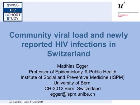 Community viral load and newly reported HIV infections in Switzerland Matthias Egger Professor of Epidemiology & Public Health Institute of Social and.