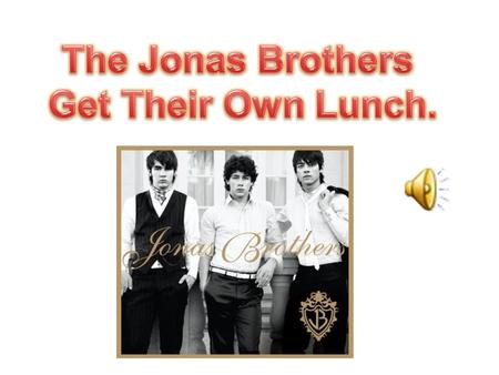 The Jonas Brothers know that it is a good idea for students to get their own lunch tray, when they eat at school.