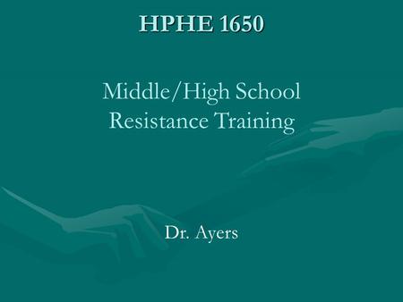 HPHE 1650 Middle/High School Resistance Training Dr. Ayers.
