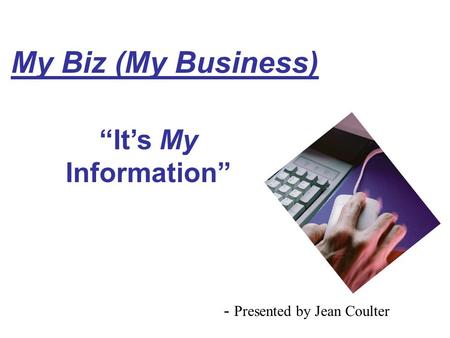 “It’s My Information” My Biz (My Business) - Presented by Jean Coulter.