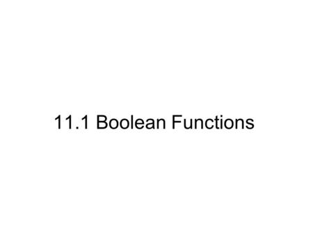 11.1 Boolean Functions. Boolean Algebra An algebra is a set with one or more operations defined on it. A boolean algebra has three main operations, and,