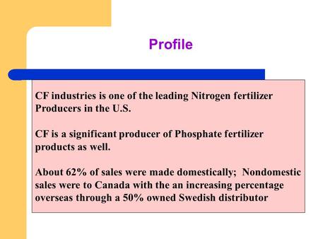 Profile CF industries is one of the leading Nitrogen fertilizer Producers in the U.S. CF is a significant producer of Phosphate fertilizer products as.