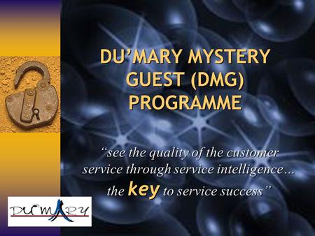 DU’MARY MYSTERY GUEST (DMG) PROGRAMME “see the quality of the customer service through service intelligence… the key to service success”
