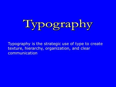 Typography is the strategic use of type to create texture, hierarchy, organization, and clear communication.