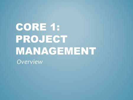 CORE 1: PROJECT MANAGEMENT Overview TECHNIQUES FOR MANAGING A PROJECT Communication Skills Active Listening Mirroring Paraphrasing Summarizing Clarifying.
