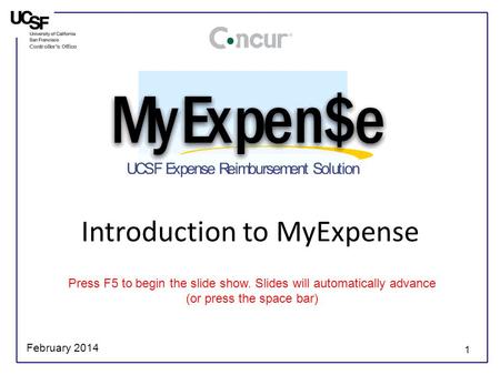 1 Introduction to MyExpense Press F5 to begin the slide show. Slides will automatically advance (or press the space bar) February 2014.