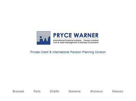Private Client & International Pension Planning Division Brussels Paris Dublin Geneva Monaco Nassau.