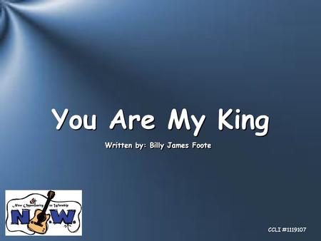 You Are My King Written by: Billy James Foote CCLI #1119107.