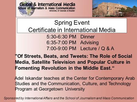 Spring Event Certificate in International Media 5:30-6:30 PM Dinner 6:35-7:00 PM Advising 7:00-9:00 PM Lecture / Q & A Of Streets, Beats, and Tweets: