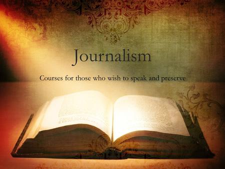 Journalism Courses for those who wish to speak and preserve.
