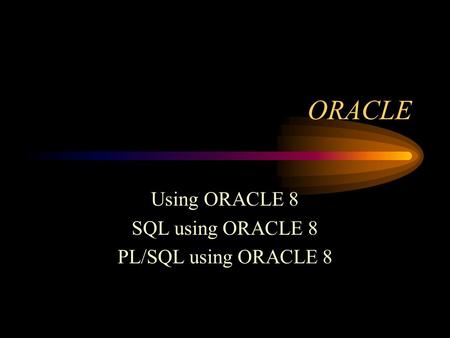 ORACLE Using ORACLE 8 SQL using ORACLE 8 PL/SQL using ORACLE 8.