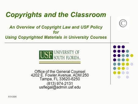 8/31/2006 Copyrights and the Classroom An Overview of Copyright Law and USF Policy for Using Copyrighted Materials in University Courses Office of the.