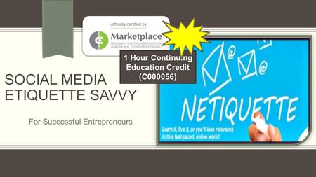 SOCIAL MEDIA ETIQUETTE SAVVY For Successful Entrepreneurs. 1 Hour Continuing Education Credit (C000056)