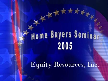 Equity Resources, Inc.. Five Goals for Today 1.Explain how loan programs today are different than five years ago. Down Payment Credit Requirements 2.Eliminate.