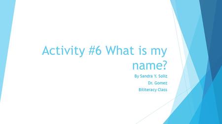 Activity #6 What is my name? By Sandra Y. Soliz Dr. Gomez Biliteracy Class.