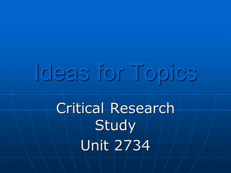 Ideas for Topics Critical Research Study Unit 2734.