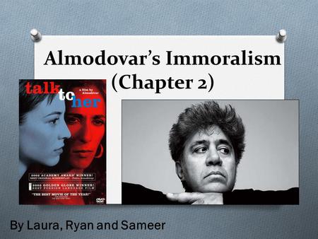 Almodovar’s Immoralism (Chapter 2) By Laura, Ryan and Sameer.