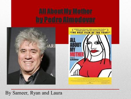 All About My Mother by Pedro Almodovar By Sameer, Ryan and Laura.