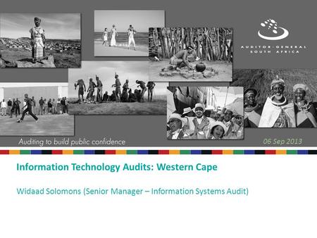 Information Technology Audits: Western Cape Widaad Solomons (Senior Manager – Information Systems Audit) 06 Sep 2013.