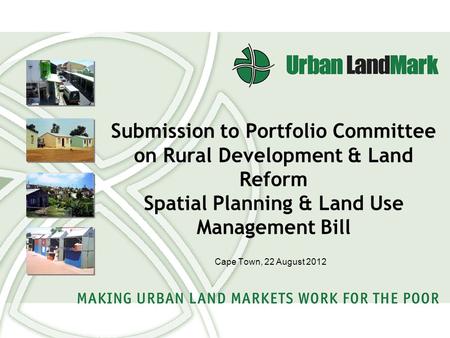 Submission to Portfolio Committee on Rural Development & Land Reform Spatial Planning & Land Use Management Bill Cape Town, 22 August 2012.